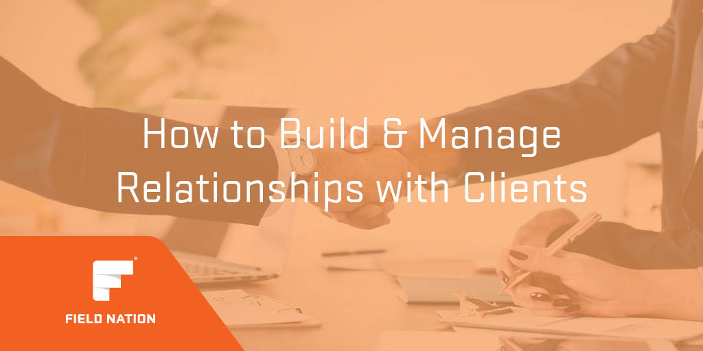 How To Build & Manage Client Relationships - Field Nation