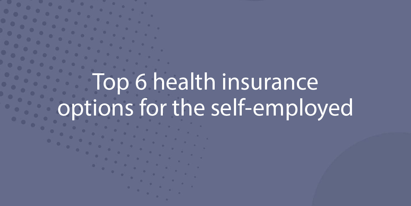 Top 6 health insurance options for self-employed workers | Field Nation