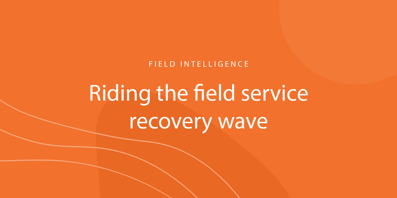 Field Intelligence Riding the field service recovery wave Field Nation