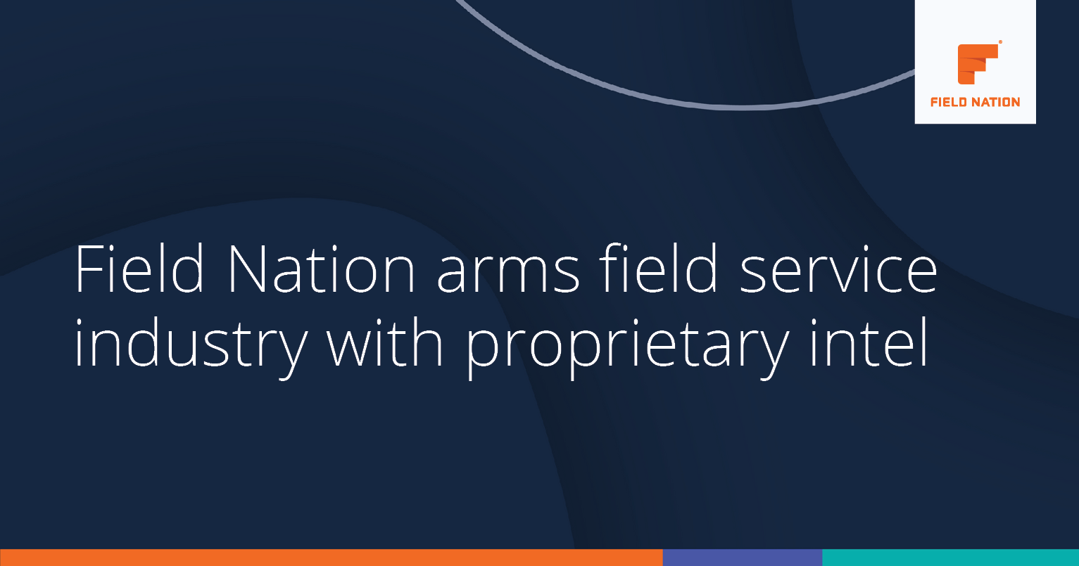 Field Nation arms field service industry with proprietary intelligence Field Nation