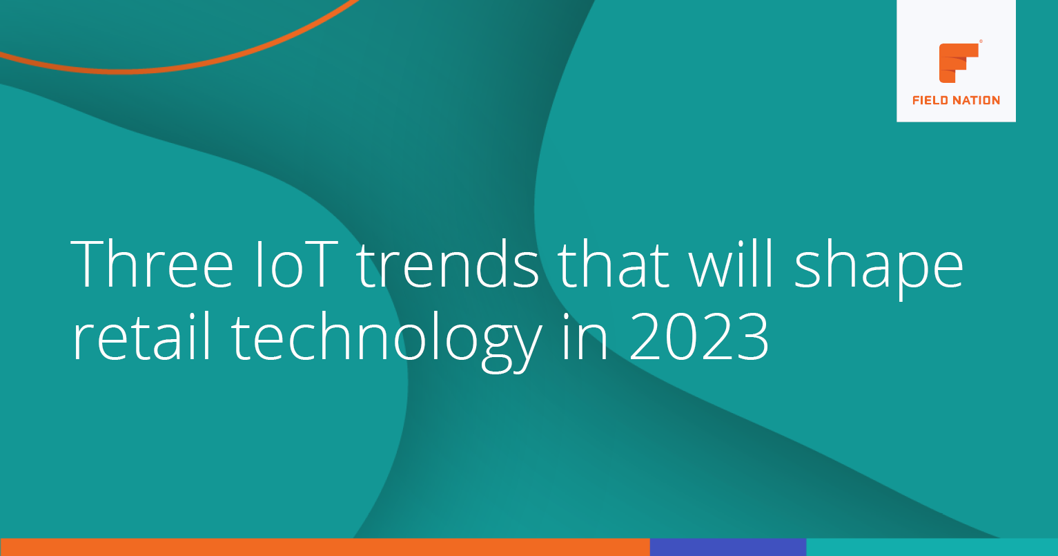 Three IoT trends that will shape retail technology in 2023 | Field Nation